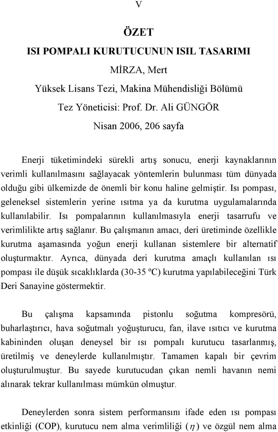 bir konu haline gelmiştir. Isı pompası, geleneksel sistemlerin yerine ısıtma ya da kurutma uygulamalarında kullanılabilir.