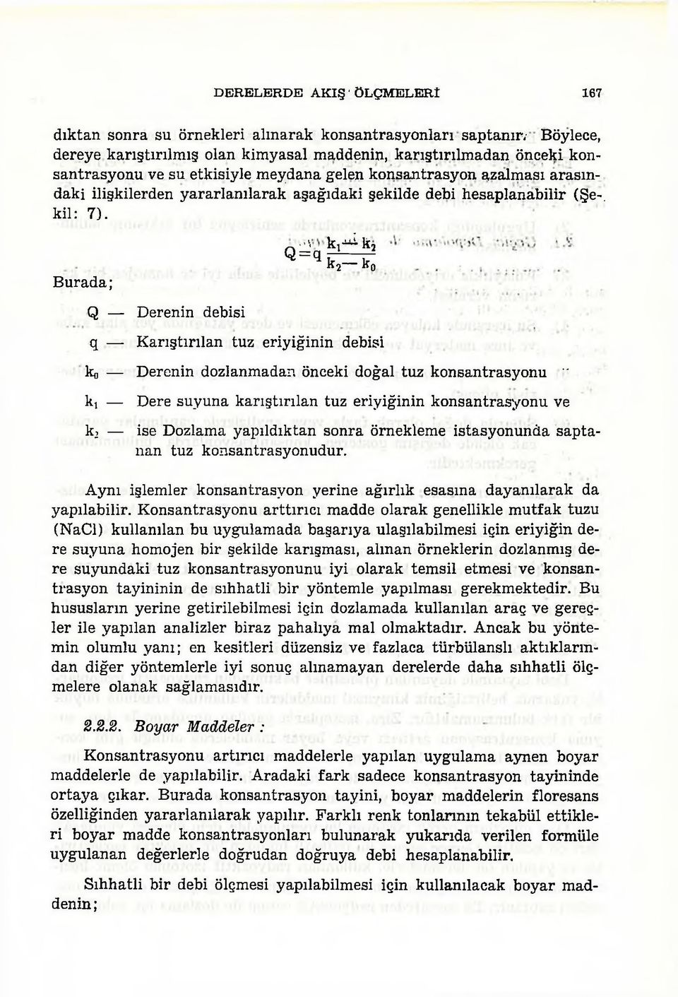 k2 k0 Karıştırılan tuz eriyiğinin debisi Derenin dozlanmadan önceki doğal tuz konsantrasyonu " Dere suyuna karıştırılan tuz eriyiğinin konsantrasyonu ve ise Dozlama yapıldıktan sonra örnekleme