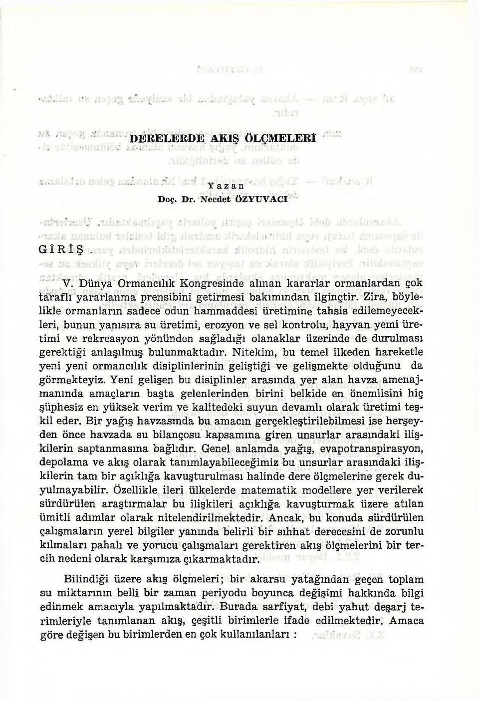 Zira, böylelikle ormanların sadece odun hammaddesi üretimine tahsis edilemeyecekleri, bunun yanısıra su üretimi, erozyon ve sel kontrolü, hayvan yemi üretimi ve rekreasyon yönünden sağladığı