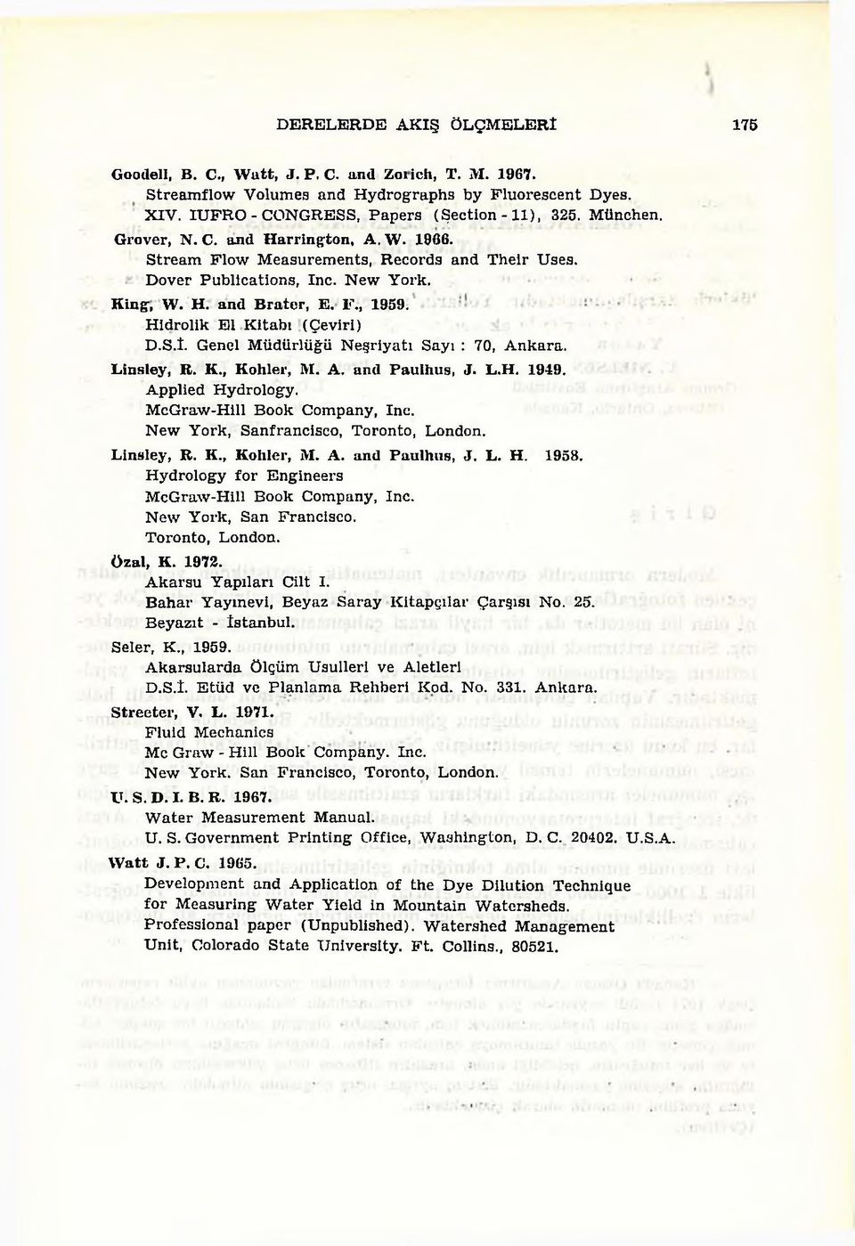 N ew Y ork. K ing, W. H. and B ra te r, E. F., 1959. H idrolik E l K itab ı (Ç eviri) D.S.Î. Genel M üdürlüğü N eşriy atı Sayı : 70, A n k ara. L insley, R. K., K oliler, M. A. and P aulhus, J. L.H. 1949.