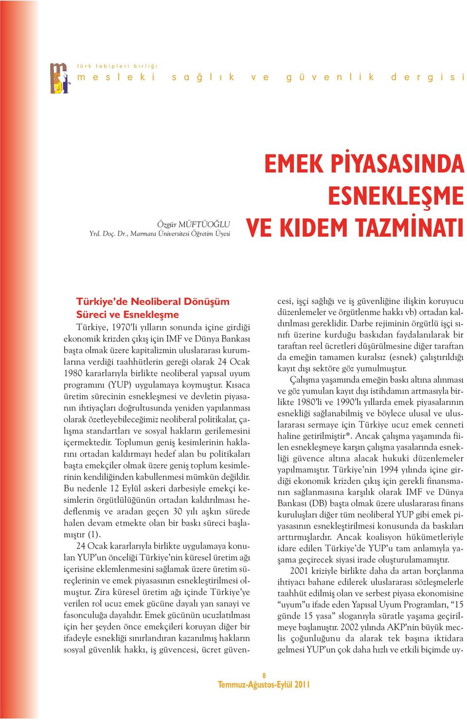 çıkış için IMF ve Dünya Bankası başta olmak üzere kapitalizmin uluslararası kurumlarına verdiği taahhütlerin gereği olarak 24 Ocak 1980 kararlarıyla birlikte neoliberal yapısal uyum programını (YUP)