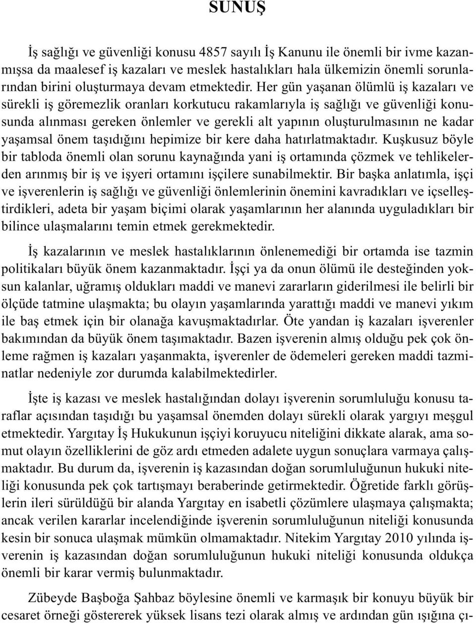 Her gün yaşanan ölümlü iş kazaları ve sürekli iş göremezlik oranları korkutucu rakamlarıyla iş sağlığı ve güvenliği konusunda alınması gereken önlemler ve gerekli alt yapının oluşturulmasının ne