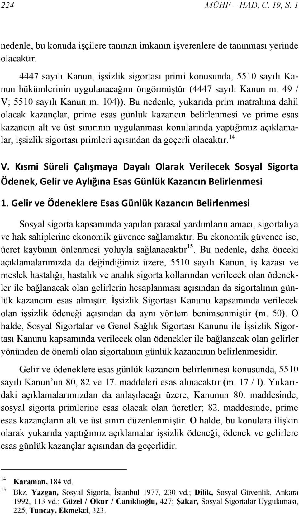 Bu nedenle, yukarıda prim matrahına dahil olacak kazançlar, prime esas günlük kazancın belirlenmesi ve prime esas kazancın alt ve üst sınırının uygulanması konularında yaptığımız açıklamalar,