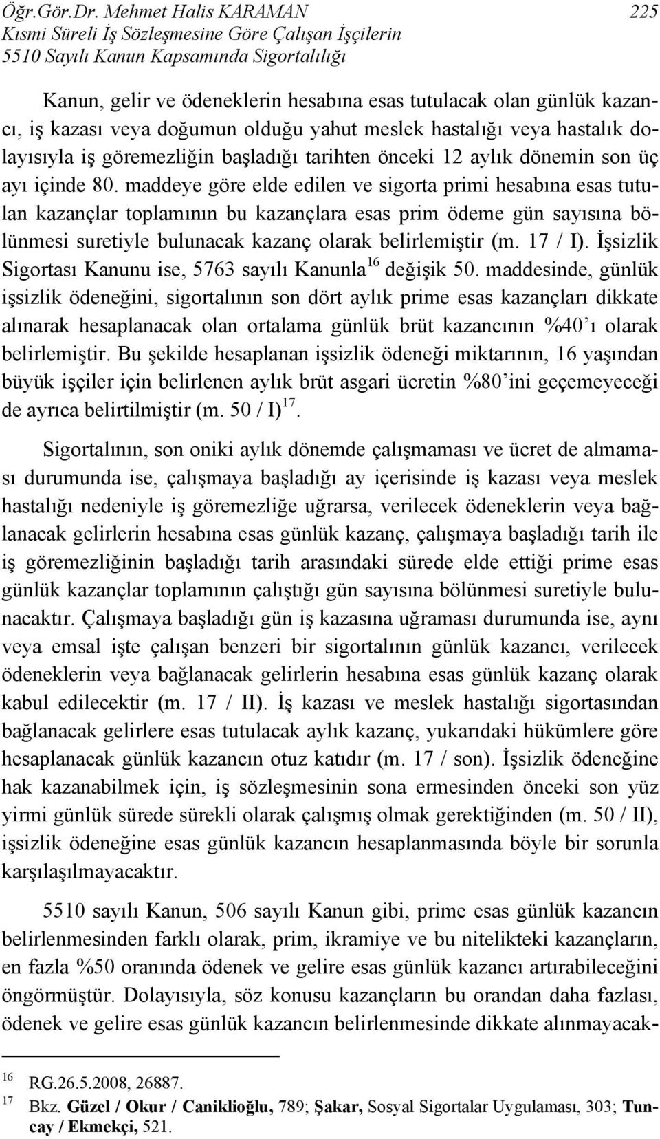 kazası veya doğumun olduğu yahut meslek hastalığı veya hastalık dolayısıyla iş göremezliğin başladığı tarihten önceki 12 aylık dönemin son üç ayı içinde 80.