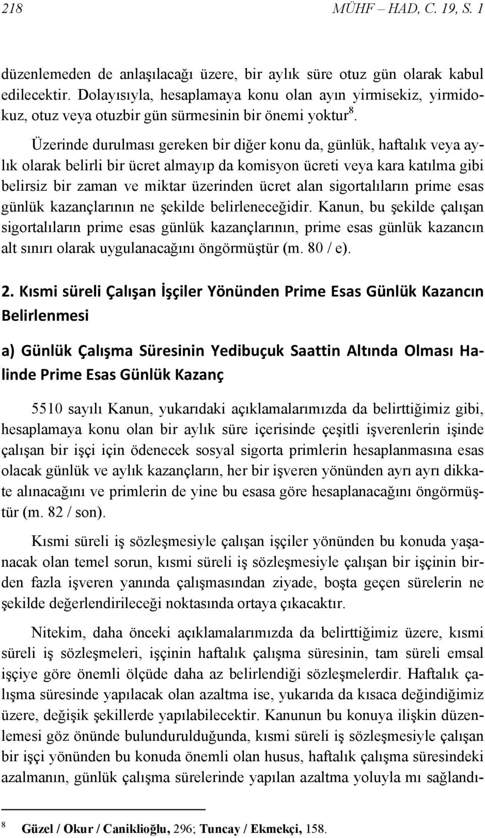 Üzerinde durulması gereken bir diğer konu da, günlük, haftalık veya aylık olarak belirli bir ücret almayıp da komisyon ücreti veya kara katılma gibi belirsiz bir zaman ve miktar üzerinden ücret alan