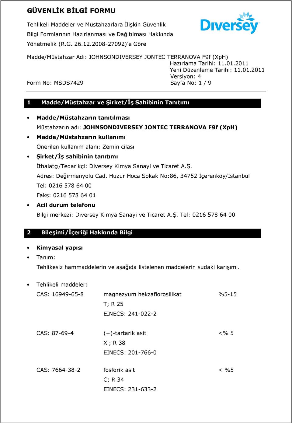 Huzur Hoca Sokak No:86, 34752 Đçerenköy/Đstanbul Tel: 0216 578 64 00 Faks: 0216 578 64 01 Acil durum telefonu Bilgi merkezi: Diversey Kimya Sanayi ve Ticaret A.Ş.