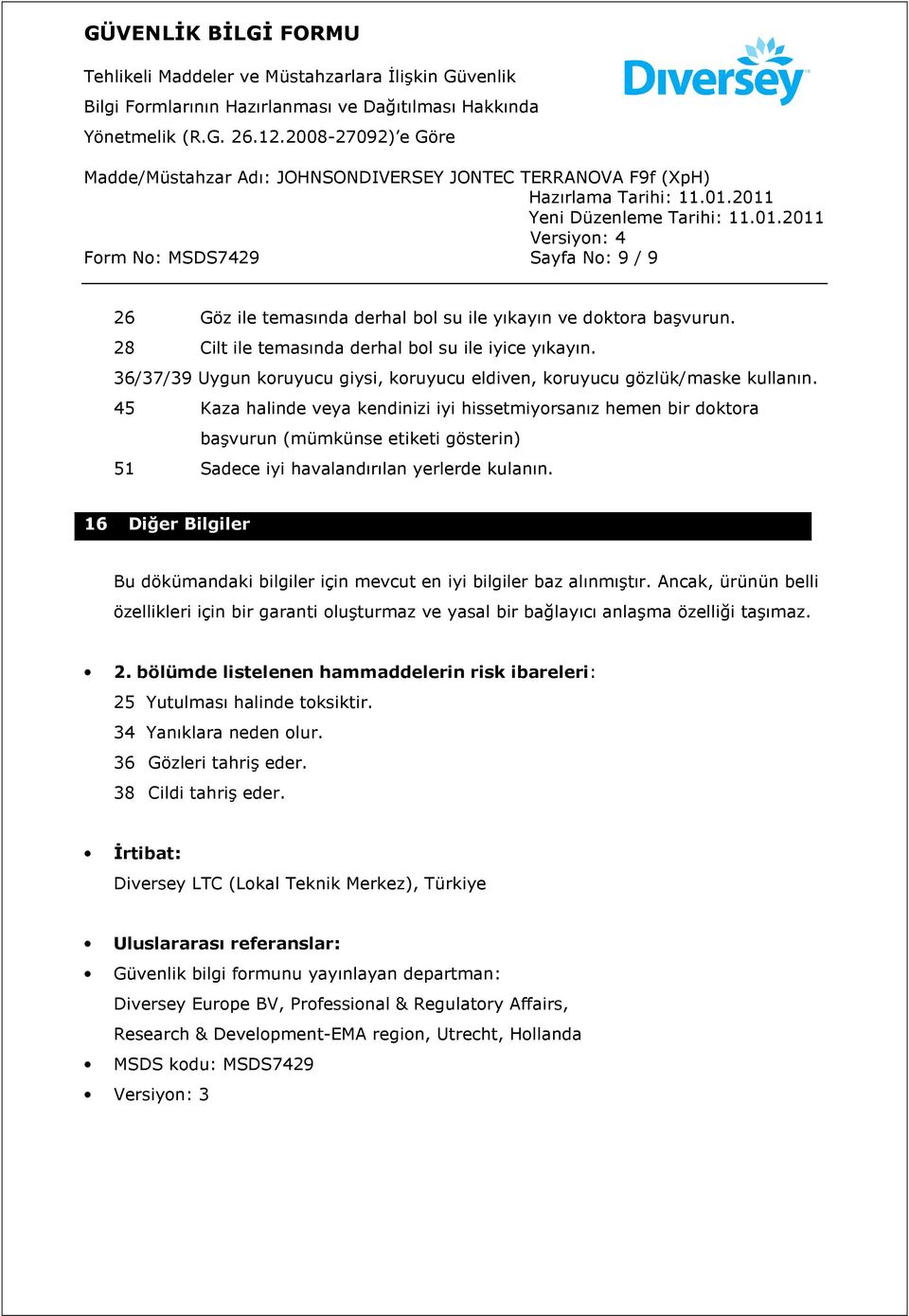 45 Kaza halinde veya kendinizi iyi hissetmiyorsanız hemen bir doktora başvurun (mümkünse etiketi gösterin) 51 Sadece iyi havalandırılan yerlerde kulanın.