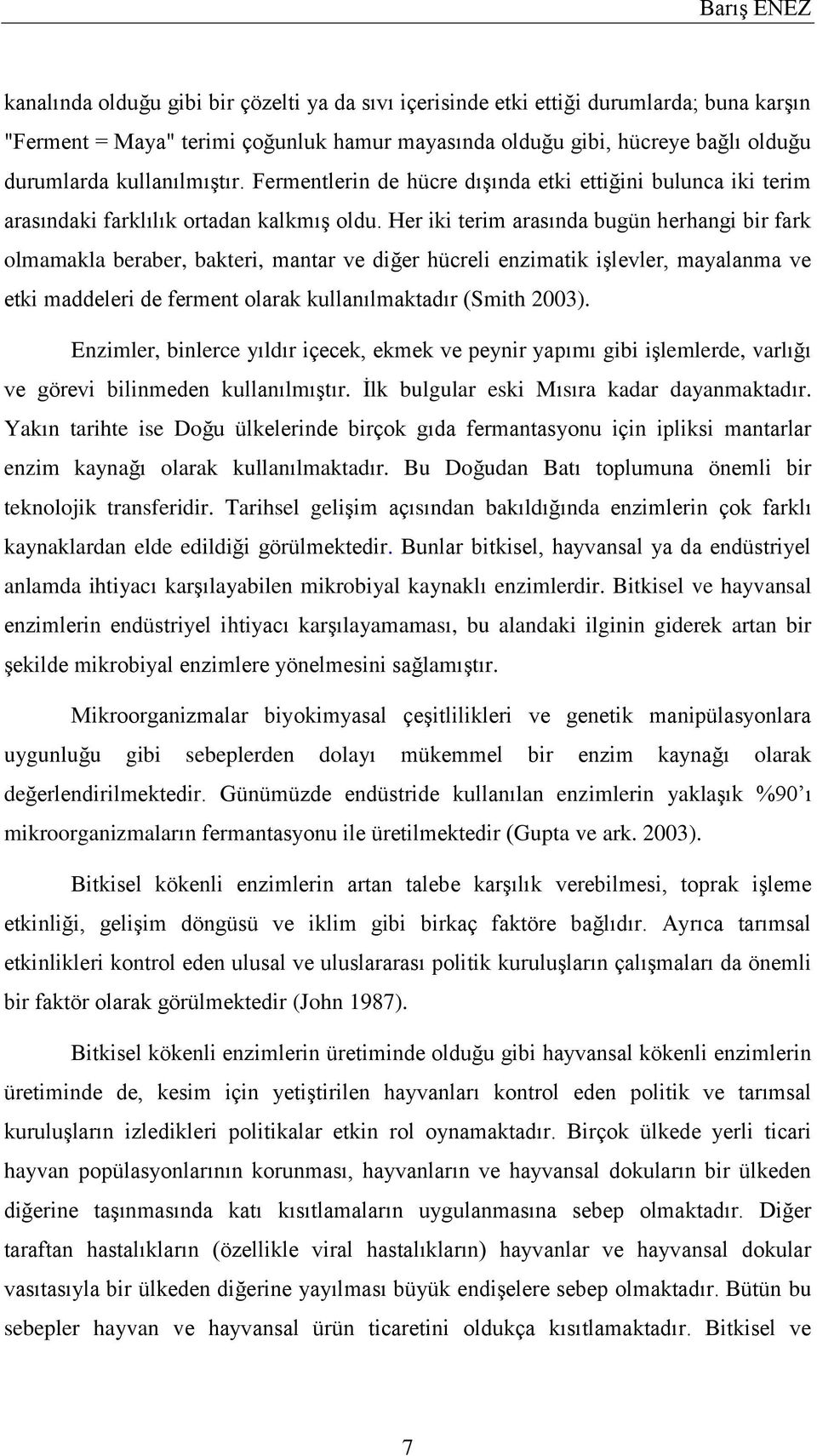 Her iki terim arasında bugün herhangi bir fark olmamakla beraber, bakteri, mantar ve diğer hücreli enzimatik işlevler, mayalanma ve etki maddeleri de ferment olarak kullanılmaktadır (Smith 2003).