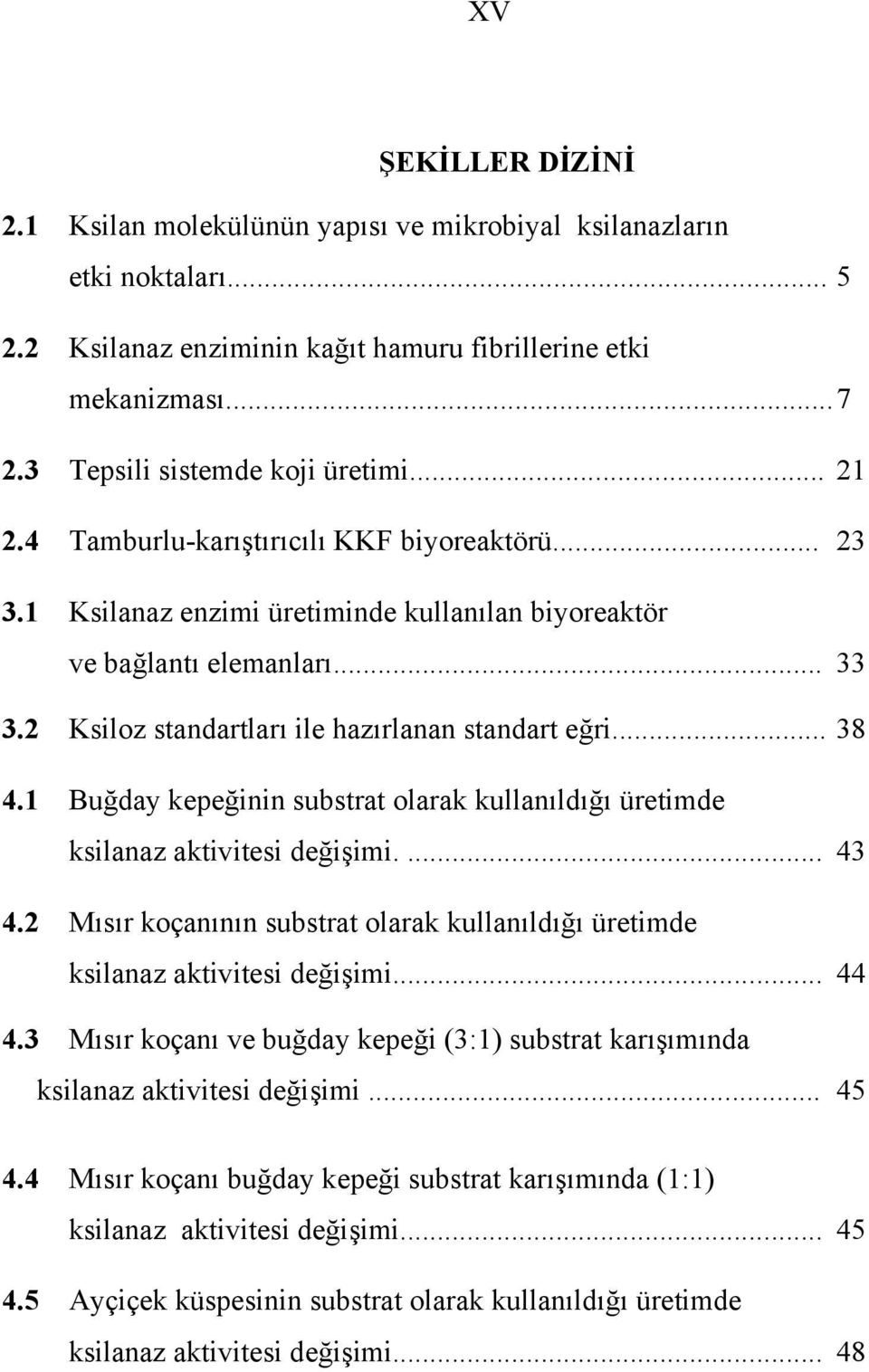 2 Ksiloz standartları ile hazırlanan standart eğri... 38 4.1 Buğday kepeğinin substrat olarak kullanıldığı üretimde ksilanaz aktivitesi değişimi.... 43 4.