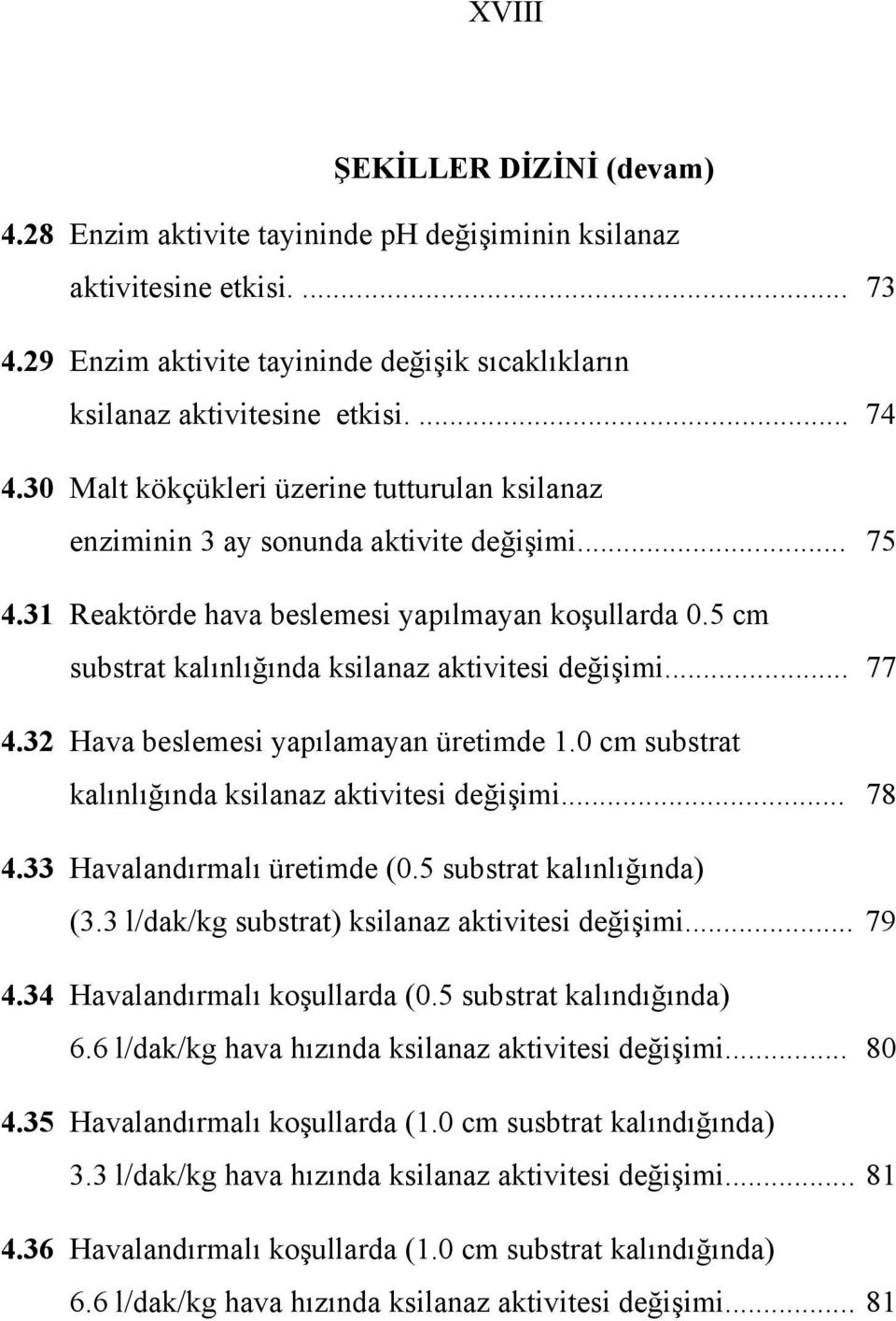 5 cm substrat kalınlığında ksilanaz aktivitesi değişimi... 77 4.32 Hava beslemesi yapılamayan üretimde 1.0 cm substrat kalınlığında ksilanaz aktivitesi değişimi... 78 4.33 Havalandırmalı üretimde (0.