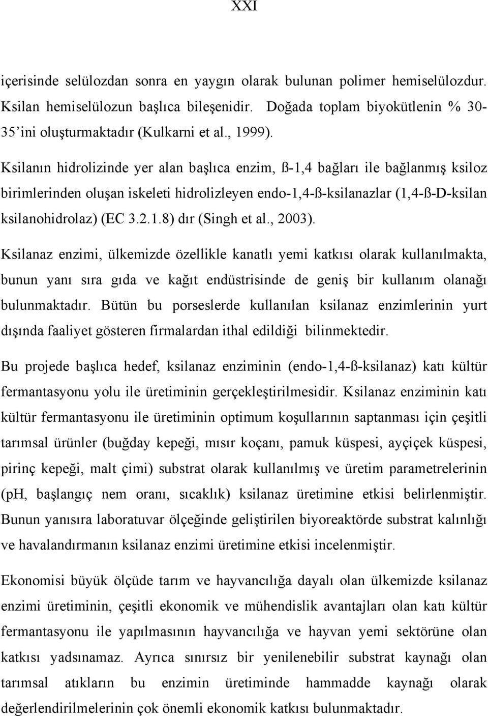 , 2003). Ksilanaz enzimi, ülkemizde özellikle kanatlı yemi katkısı olarak kullanılmakta, bunun yanı sıra gıda ve kağıt endüstrisinde de geniş bir kullanım olanağı bulunmaktadır.