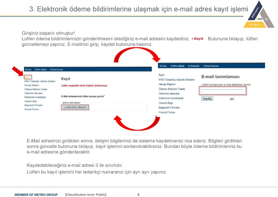 Butonuna tıklayıp, lütfen E-Mail adresinizi girdikten sonra, iletişim bilgilerinizi de sisteme kaydetmenizi rica ederiz.