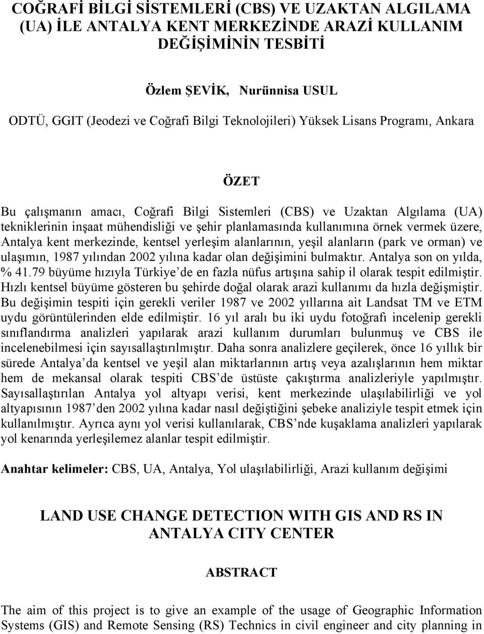 üzere, Antalya kent merkezinde, kentsel yerleşim alanlarının, yeşil alanların (park ve orman) ve ulaşımın, 1987 yılından 2002 yılına kadar olan değişimini bulmaktır. Antalya son on yılda, % 41.