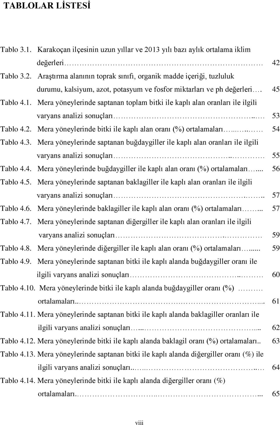 45 Tablo 4.1. Mera yöneylerinde saptanan toplam bitki ile kaplı alan oranları ile ilgili varyans analizi sonuçları... 53 Tablo 4.2. Mera yöneylerinde bitki ile kaplı alan oranı (%) ortalamaları.