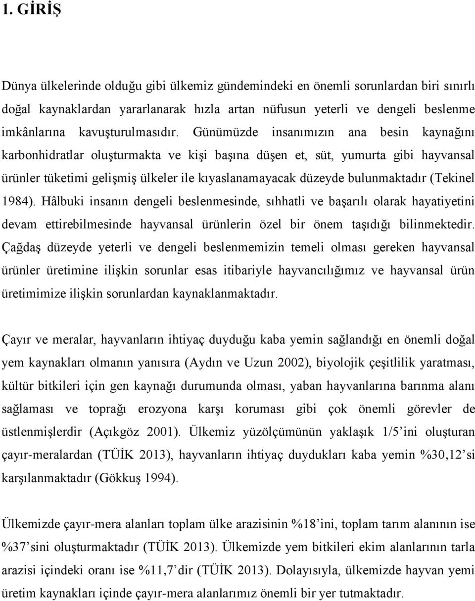 Günümüzde insanımızın ana besin kaynağını karbonhidratlar oluşturmakta ve kişi başına düşen et, süt, yumurta gibi hayvansal ürünler tüketimi gelişmiş ülkeler ile kıyaslanamayacak düzeyde