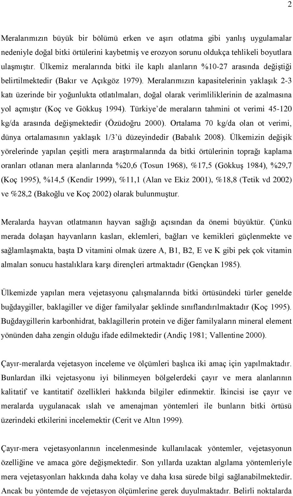 Meralarımızın kapasitelerinin yaklaşık 2-3 katı üzerinde bir yoğunlukta otlatılmaları, doğal olarak verimliliklerinin de azalmasına yol açmıştır (Koç ve Gökkuş 1994).