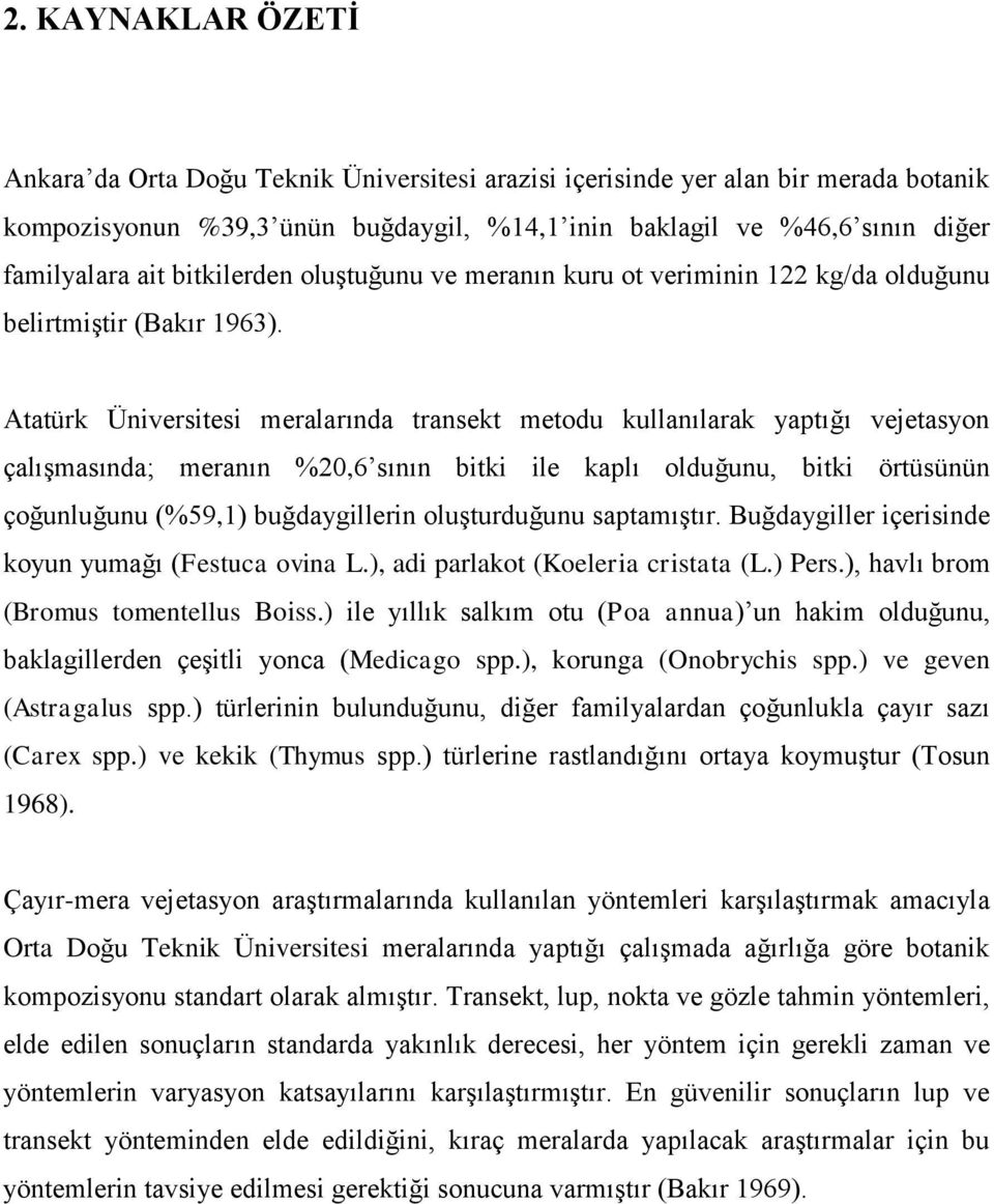 Atatürk Üniversitesi meralarında transekt metodu kullanılarak yaptığı vejetasyon çalışmasında; meranın %20,6 sının bitki ile kaplı olduğunu, bitki örtüsünün çoğunluğunu (%59,1) buğdaygillerin