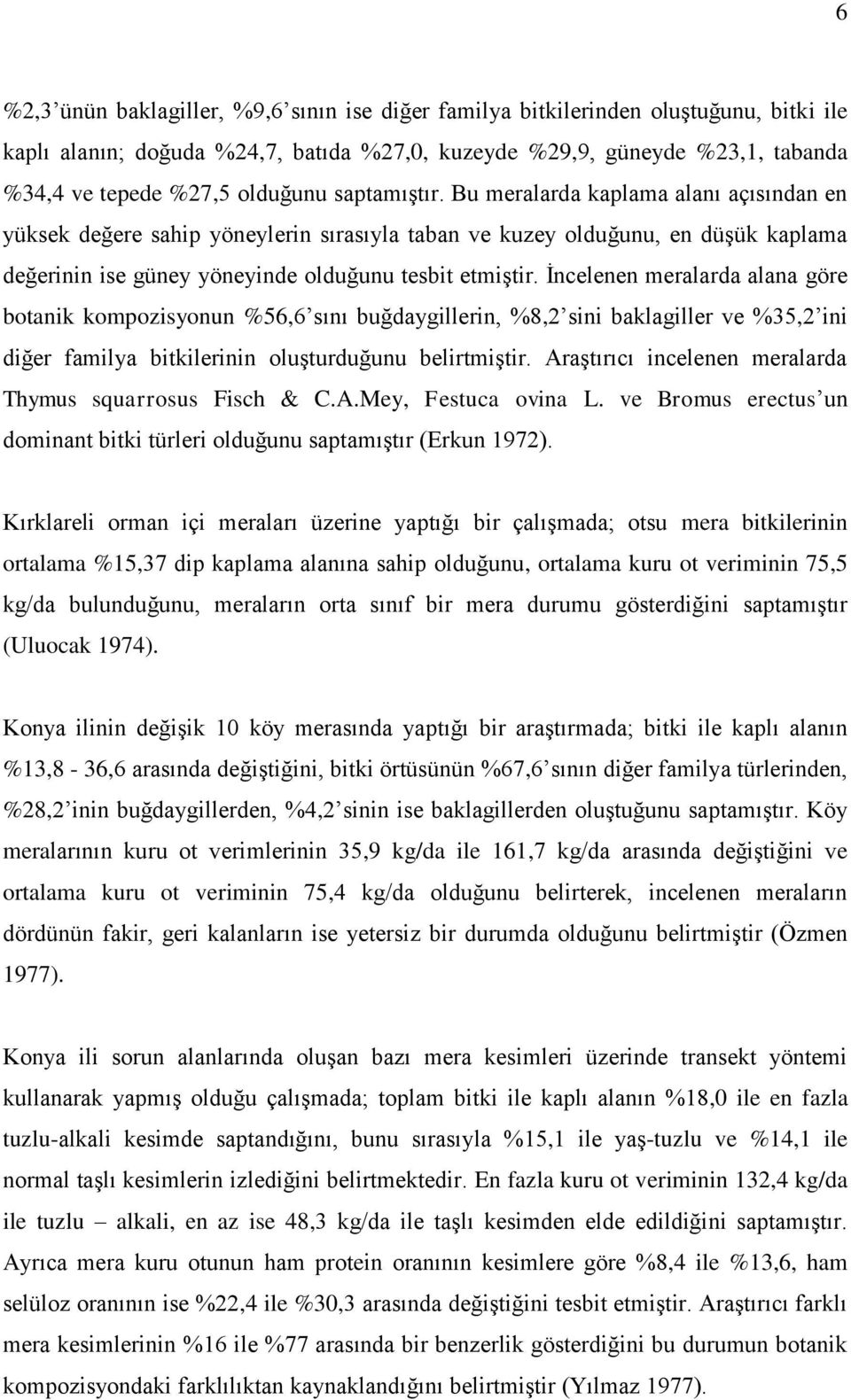 İncelenen meralarda alana göre botanik kompozisyonun %56,6 sını buğdaygillerin, %8,2 sini baklagiller ve %35,2 ini diğer familya bitkilerinin oluşturduğunu belirtmiştir.