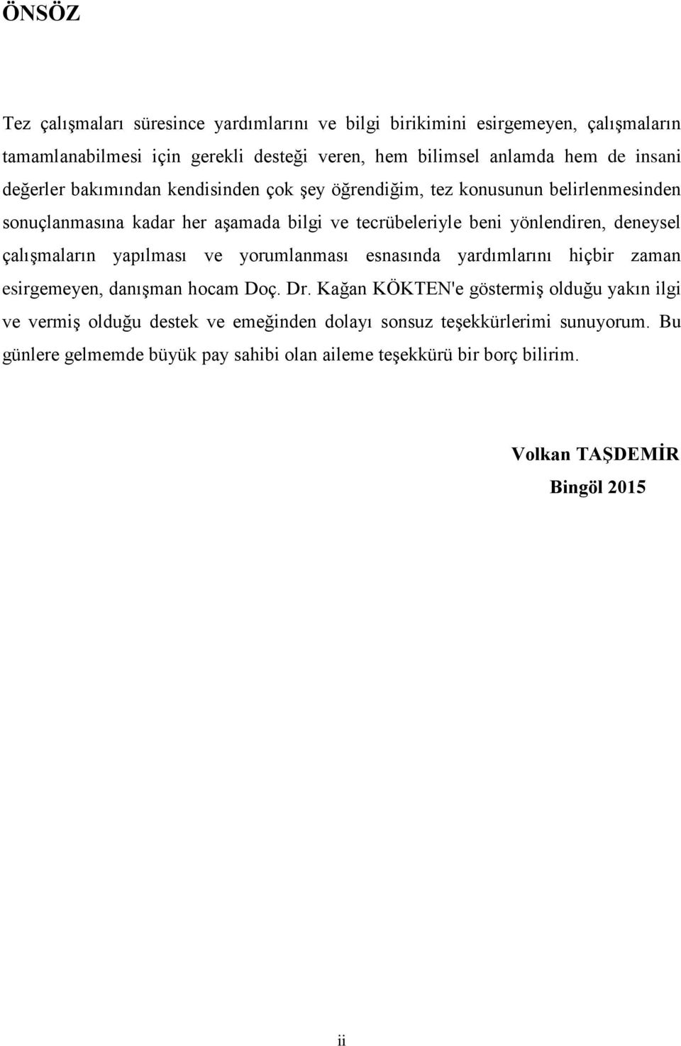 deneysel çalışmaların yapılması ve yorumlanması esnasında yardımlarını hiçbir zaman esirgemeyen, danışman hocam Doç. Dr.