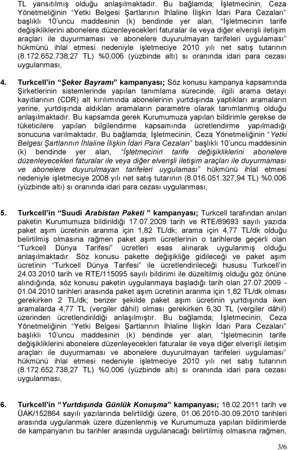 Turkcell in Şeker Bayramı kampanyası; Söz konusu kampanya kapsamında Şirketlerinin sistemlerinde yapılan tanımlama sürecinde, ilgili arama detayı kayıtlarının (CDR) alt kırılımında abonelerinin