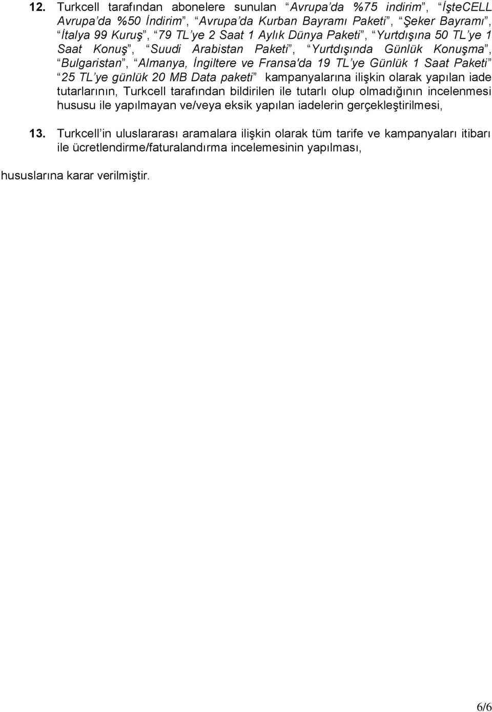 Data paketi kampanyalarına ilişkin olarak yapılan iade tutarlarının, Turkcell tarafından bildirilen ile tutarlı olup olmadığının incelenmesi hususu ile yapılmayan ve/veya eksik yapılan iadelerin