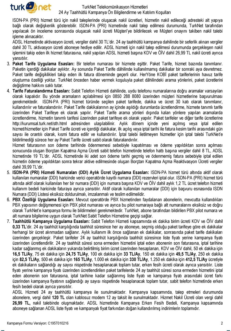 ISDN-PA (PRI) hizmetinde nakil talep edilmesi durumunda, TurkNet tarafından yapılacak ön inceleme sonrasında oluşacak nakil ücreti Müşteri ye bildirilecek ve Müşteri onayını takiben nakil talebi