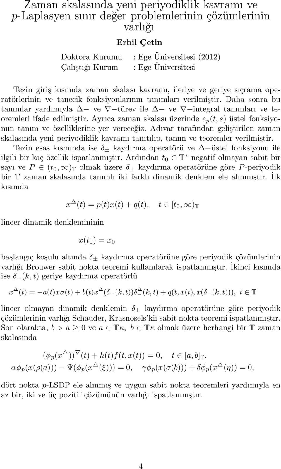 Daha sonra bu tanımlar yardımıyla ve türev ile ve integral tanımları ve teoremleri ifade edilmiştir. Ayrıca zaman skalası üzerinde e p (t, s) üstel fonksiyonun tanım ve özelliklerine yer vereceğiz.