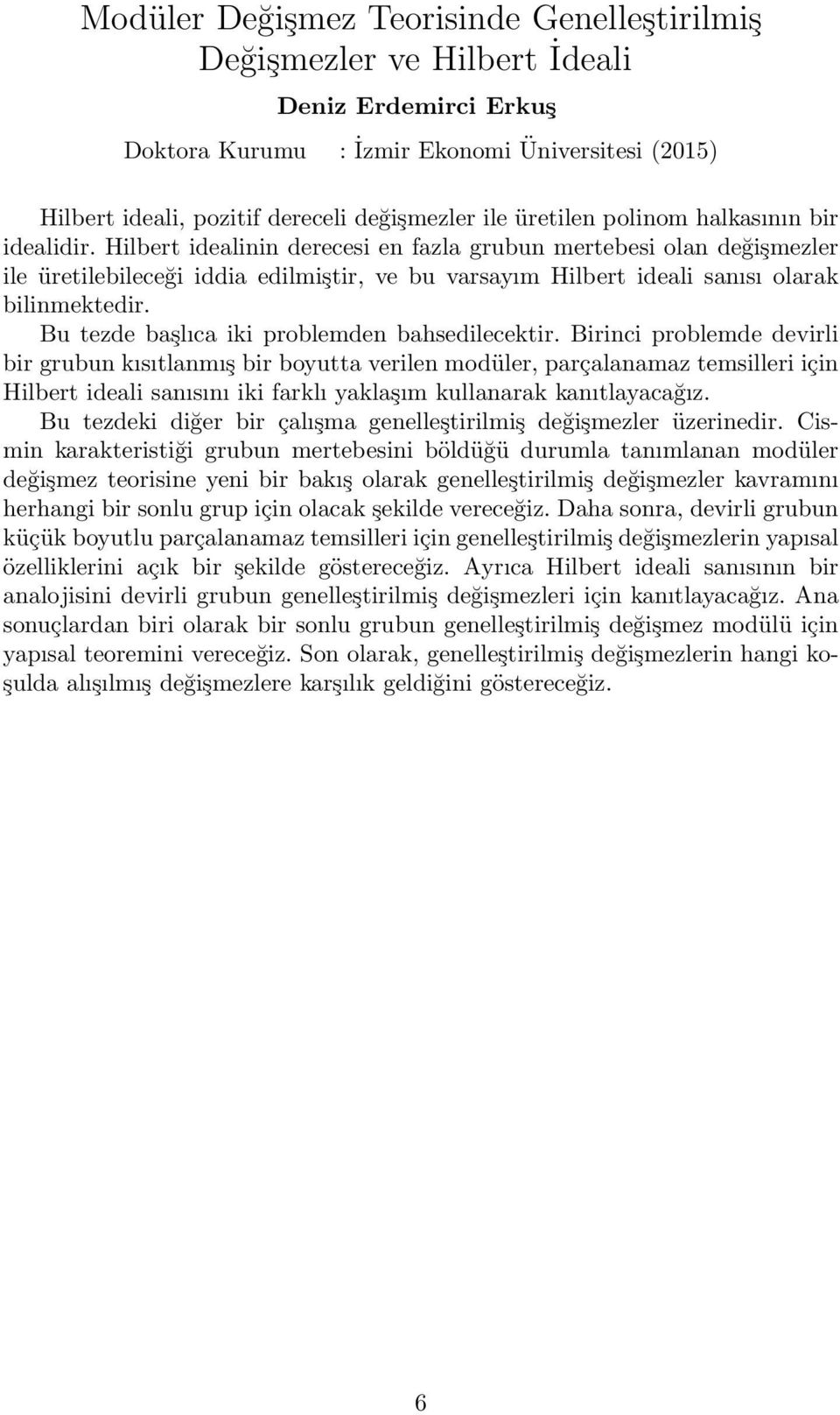 Hilbert idealinin derecesi en fazla grubun mertebesi olan değişmezler ile üretilebileceği iddia edilmiştir, ve bu varsayım Hilbert ideali sanısı olarak bilinmektedir.