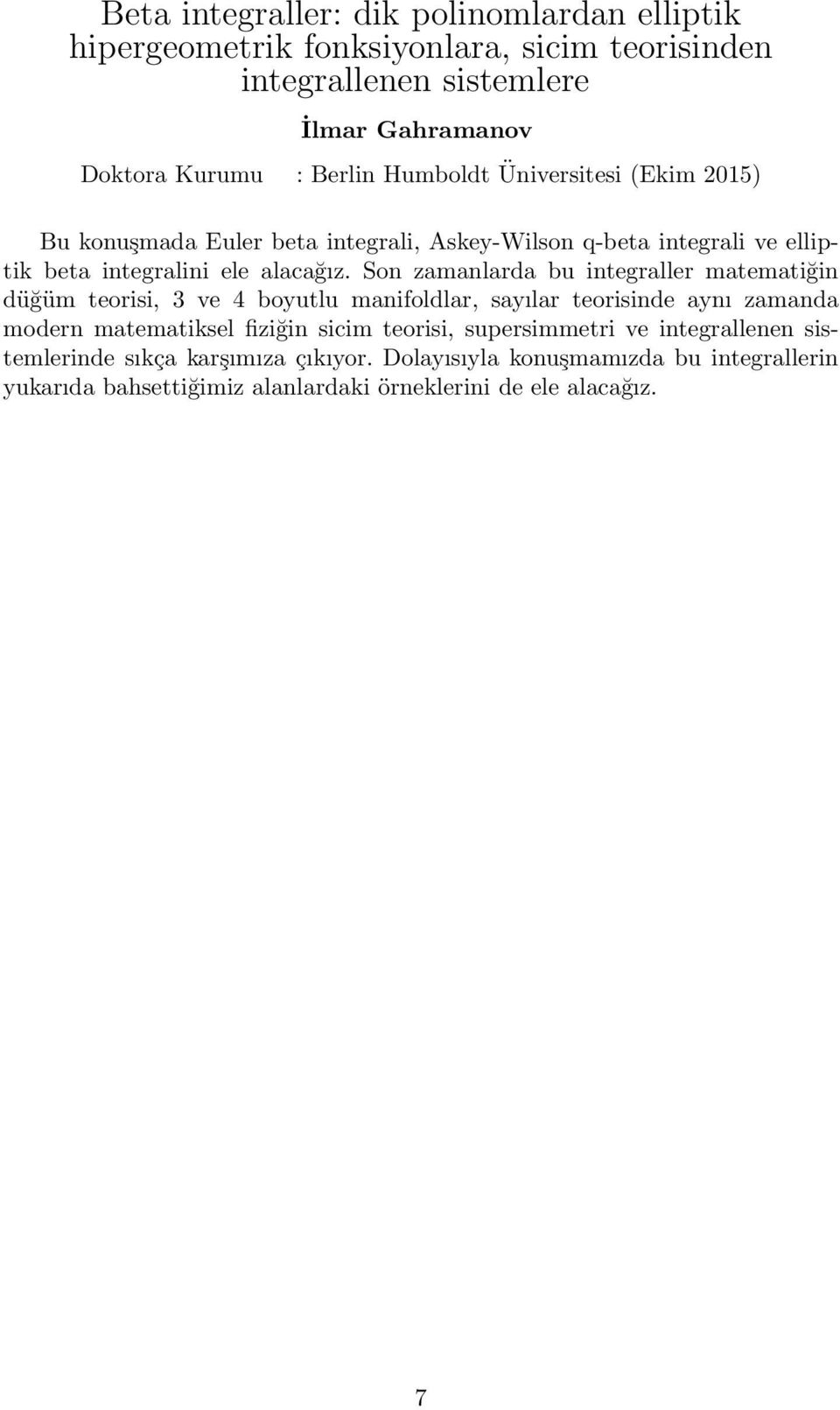 Son zamanlarda bu integraller matematiğin düğüm teorisi, 3 ve 4 boyutlu manifoldlar, sayılar teorisinde aynı zamanda modern matematiksel fiziğin sicim teorisi,