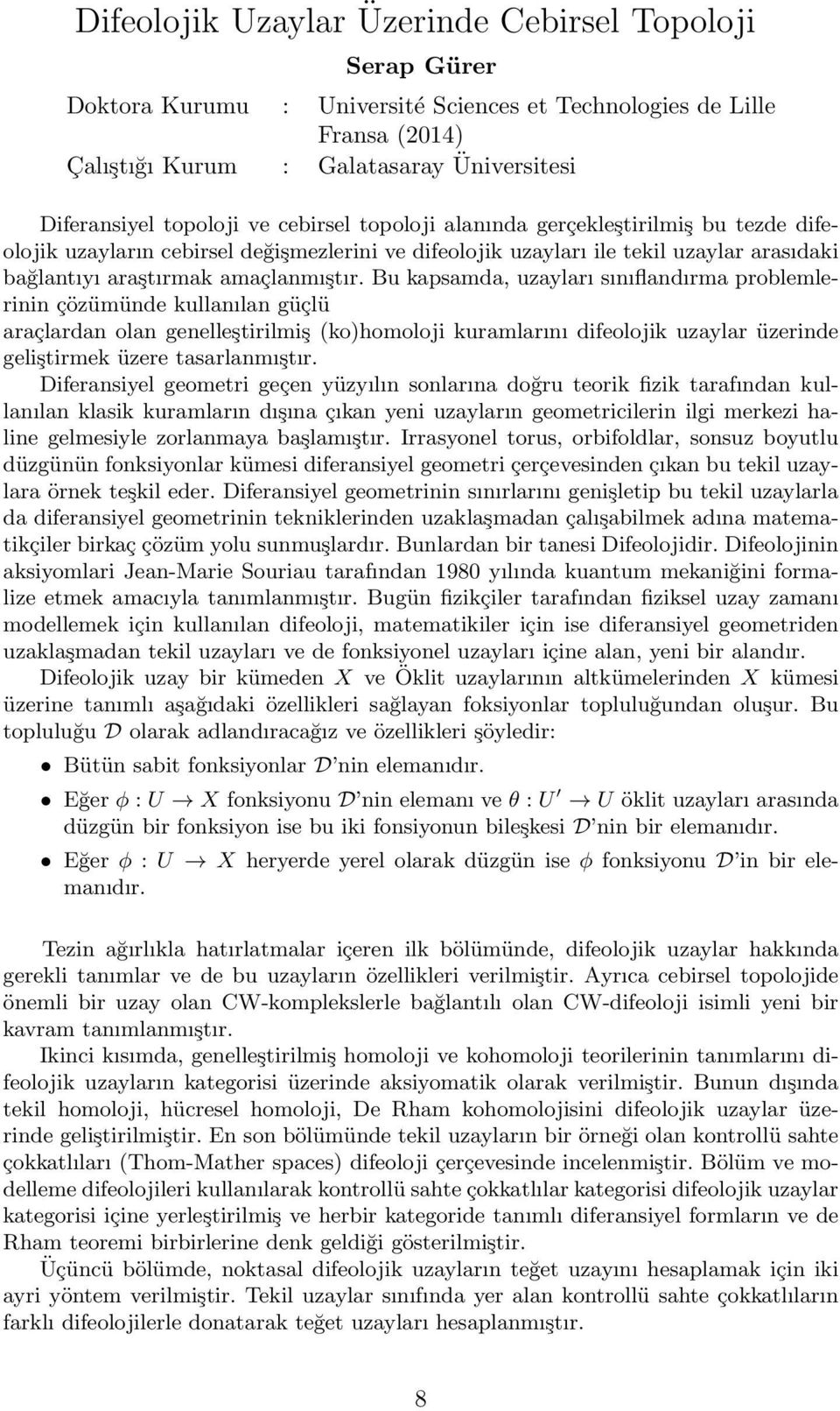 Bu kapsamda, uzayları sınıflandırma problemlerinin çözümünde kullanılan güçlü araçlardan olan genelleştirilmiş (ko)homoloji kuramlarını difeolojik uzaylar üzerinde geliştirmek üzere tasarlanmıştır.