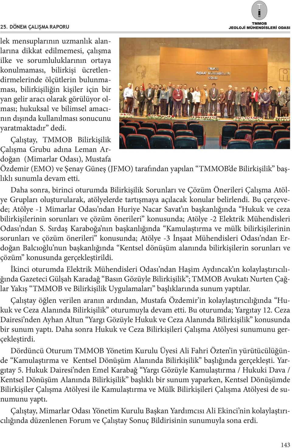 Çalıştay, TMMOB Bilirkişilik Çalışma Grubu adına Leman Ardoğan (Mimarlar Odası), Mustafa Özdemir (EMO) ve Şenay Güneş (JFMO) tarafından yapılan TMMOB de Bilirkişilik başlıklı sunumla devam etti.