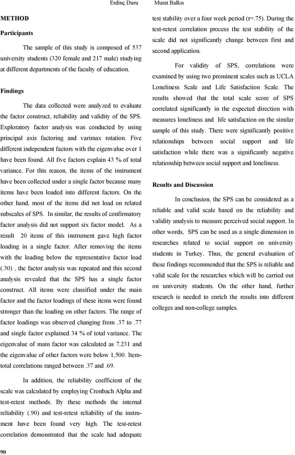 Exploratory factor analysis was conducted by using principal axis factoring and varimax rotation. Five different independent factors with the eigenvalue over 1 have been found.