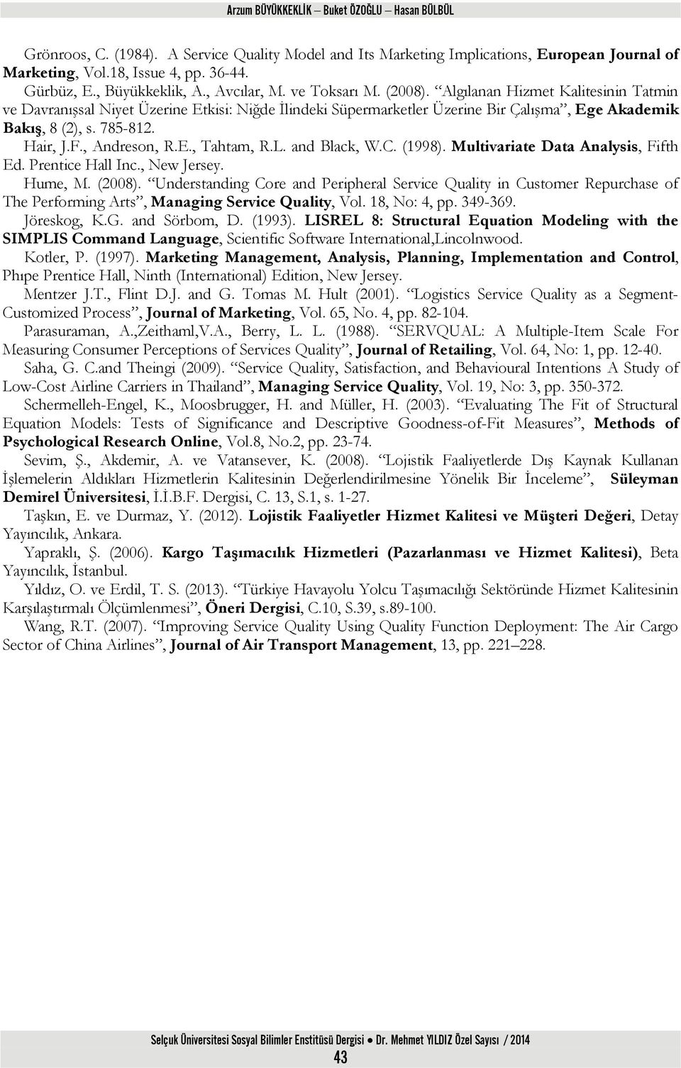 Algılanan Hizmet Kalitesinin Tatmin ve Davranışsal Niyet Üzerine Etkisi: Niğde İlindeki Süpermarketler Üzerine Bir Çalışma, Ege Akademik Bakış, 8 (2), s. 785-812. Hair, J.F., Andreson, R.E., Tahtam, R.