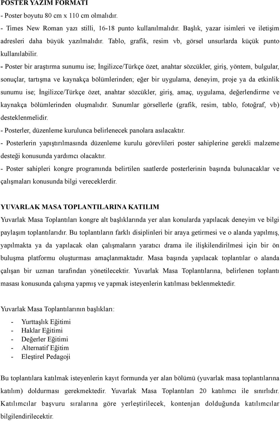 - Poster bir araştırma sunumu ise; İngilizce/Türkçe özet, anahtar sözcükler, giriş, yöntem, bulgular, sonuçlar, tartışma ve kaynakça bölümlerinden; eğer bir uygulama, deneyim, proje ya da etkinlik