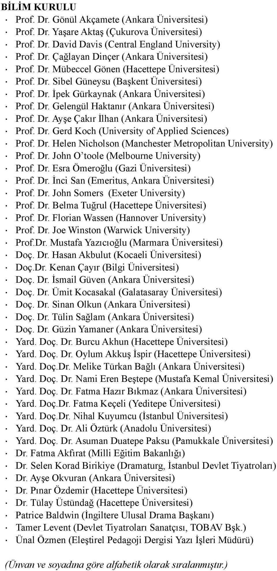 Dr. Gerd Koch (University of Applied Sciences) Prof. Dr. Helen Nicholson (Manchester Metropolitan University) Prof. Dr. John O toole (Melbourne University) Prof. Dr. Esra Ömeroğlu (Gazi Üniversitesi) Prof.