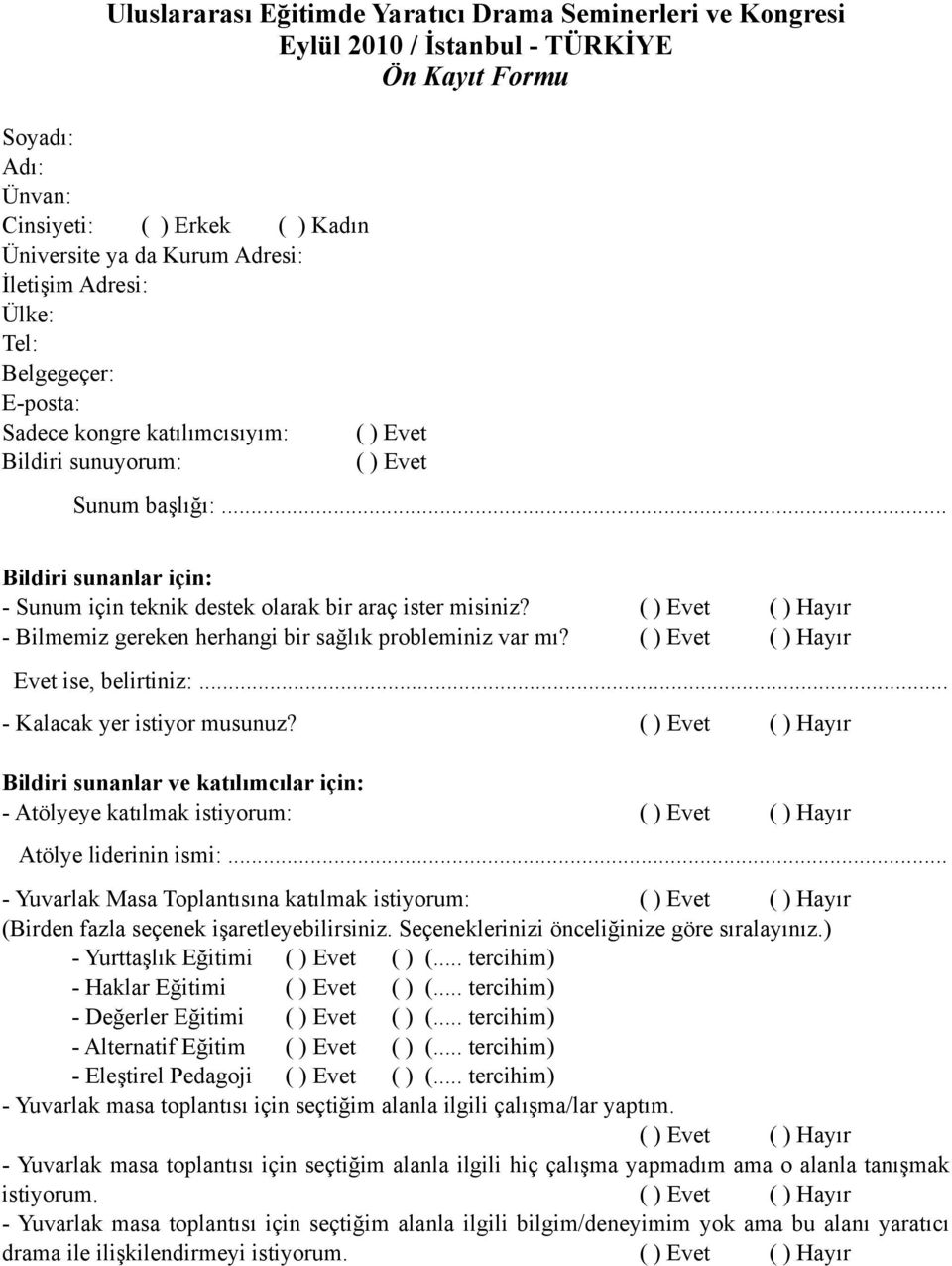 .. Bildiri sunanlar için: - Sunum için teknik destek olarak bir araç ister misiniz? ( ) Evet ( ) Hayır - Bilmemiz gereken herhangi bir sağlık probleminiz var mı?