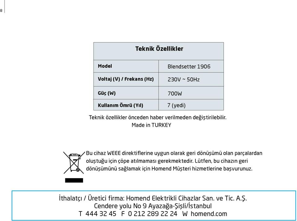 Made in TURKEY Bu cihaz WEEE direktiflerine uygun olarak geri dönüşümü olan parçalardan oluştuğu için çöpe atılmaması gerekmektedir.