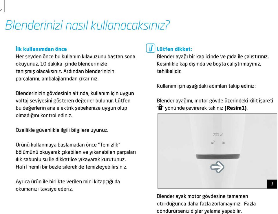 Lütfen bu değerlerin ana elektrik şebekenize uygun olup olmadığını kontrol ediniz. Lütfen dikkat: Blender ayağı bir kap içinde ve gıda ile çalıştırınız.