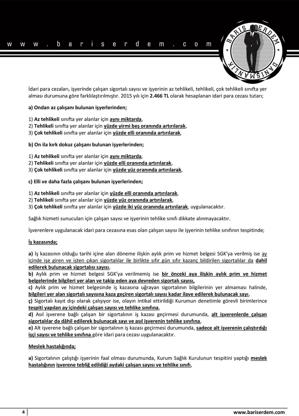 yirmi beş oranında artırılarak, 3) Çok tehlikeli sınıfta yer alanlar için yüzde elli oranında artırılarak, b) On ila kırk dokuz çalışanı bulunan işyerlerinden; 1) Az tehlikeli sınıfta yer alanlar