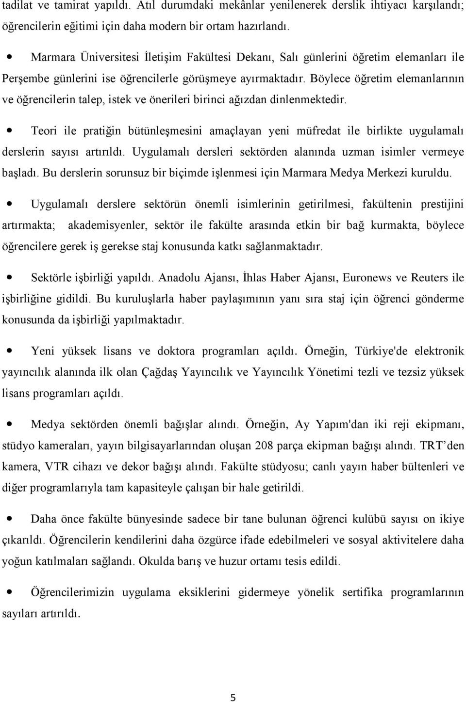 Böylece öğretim elemanlarının ve öğrencilerin talep, istek ve önerileri birinci ağızdan dinlenmektedir.