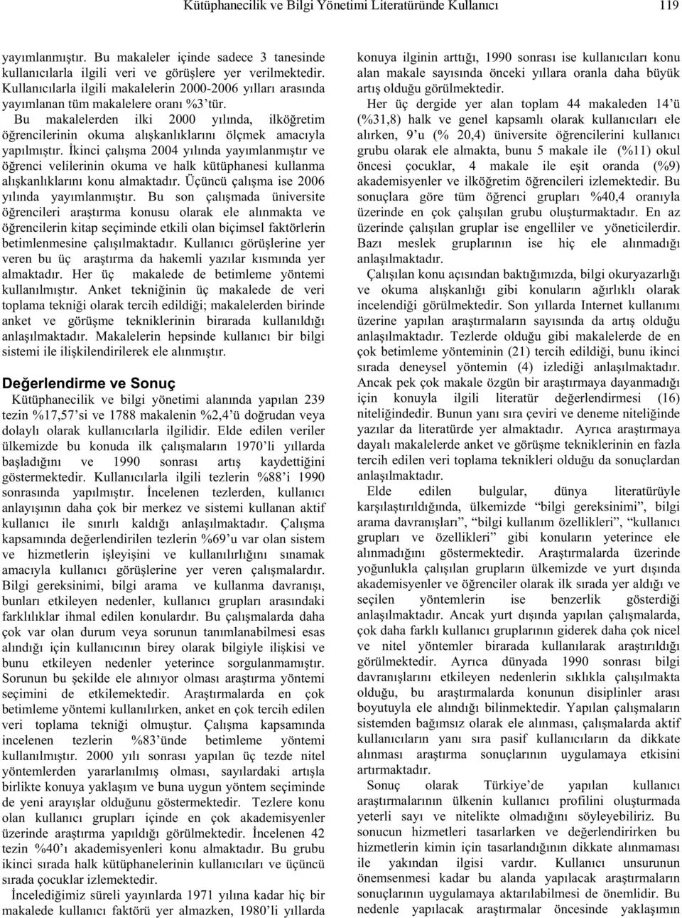 Bu makalelerden ilki 2000 yılında, ilkö retim ö rencilerinin okuma alı kanlıklarını ölçmek amacıyla yapılmı tır.