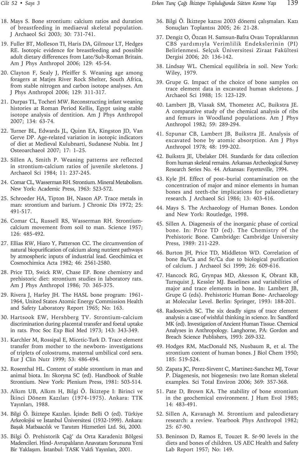 Am J Phys Anthropol 2006; 129: 45-54. 20. Clayton F, Sealy J, Pfeiffer S. Weaning age among foragers at Matjes River Rock Shelter, South Africa, from stable nitrogen and carbon isotope analyses.