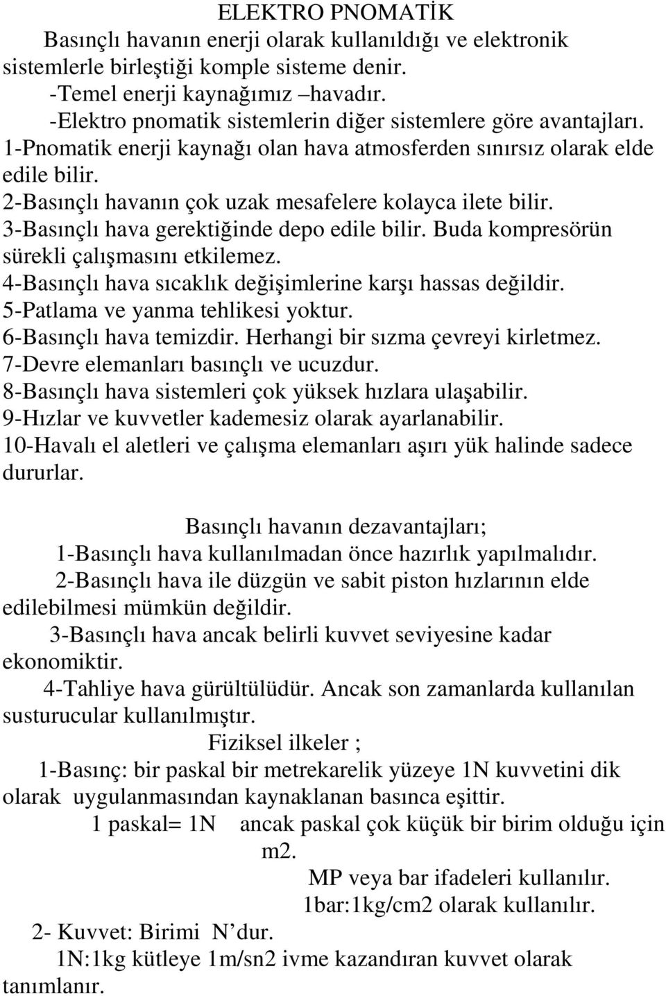 2-Basınçlı havanın çok uzak mesafelere kolayca ilete bilir. 3-Basınçlı hava gerektiğinde depo edile bilir. Buda kompresörün sürekli çalışmasını etkilemez.