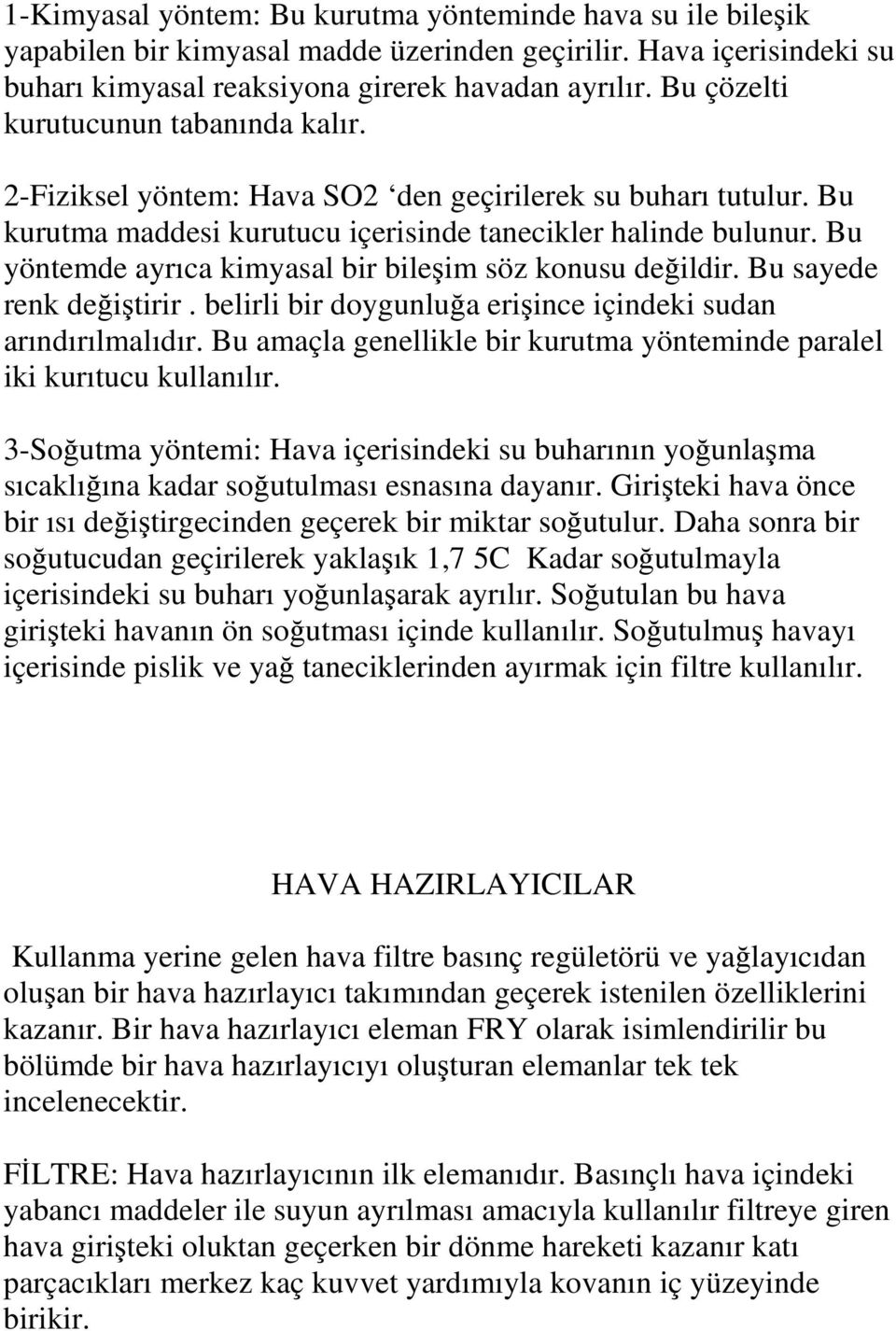 Bu yöntemde ayrıca kimyasal bir bileşim söz konusu değildir. Bu sayede renk değiştirir. belirli bir doygunluğa erişince içindeki sudan arındırılmalıdır.