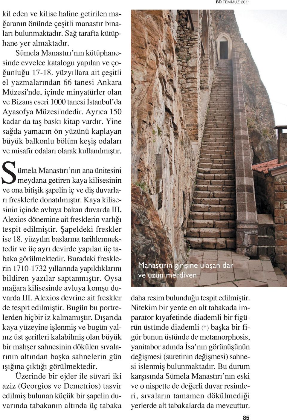 yüzy llara ait çeflitli el yazmalar ndan 66 tanesi Ankara Müzesi'nde, içinde minyatürler olan ve Bizans eseri 1000 tanesi stanbul da Ayasofya Müzesi'ndedir. Ayr ca 150 kadar da tafl bask kitap vard r.