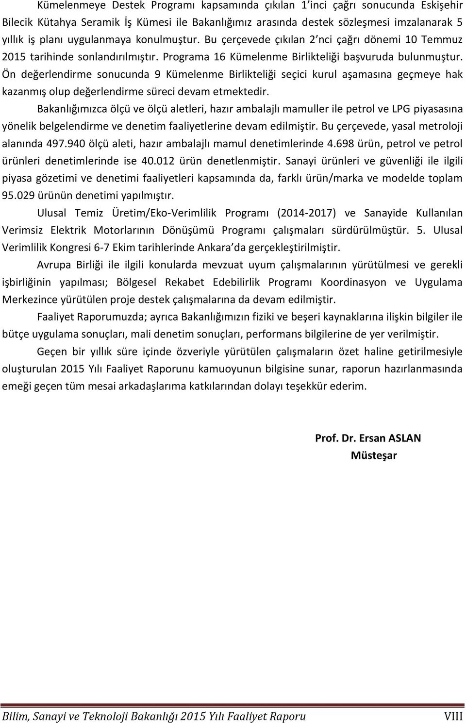 Ön değerlendirme sonucunda 9 Kümelenme Birlikteliği seçici kurul aşamasına geçmeye hak kazanmış olup değerlendirme süreci devam etmektedir.