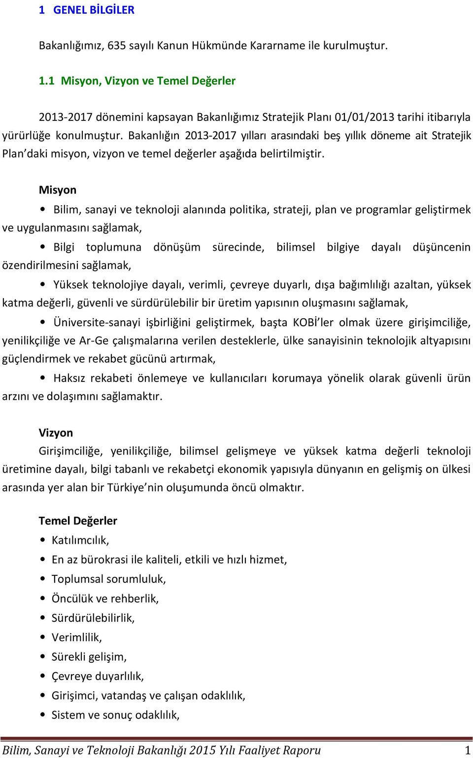 Bakanlığın 2013-2017 yılları arasındaki beş yıllık döneme ait Stratejik Plan daki misyon, vizyon ve temel değerler aşağıda belirtilmiştir.