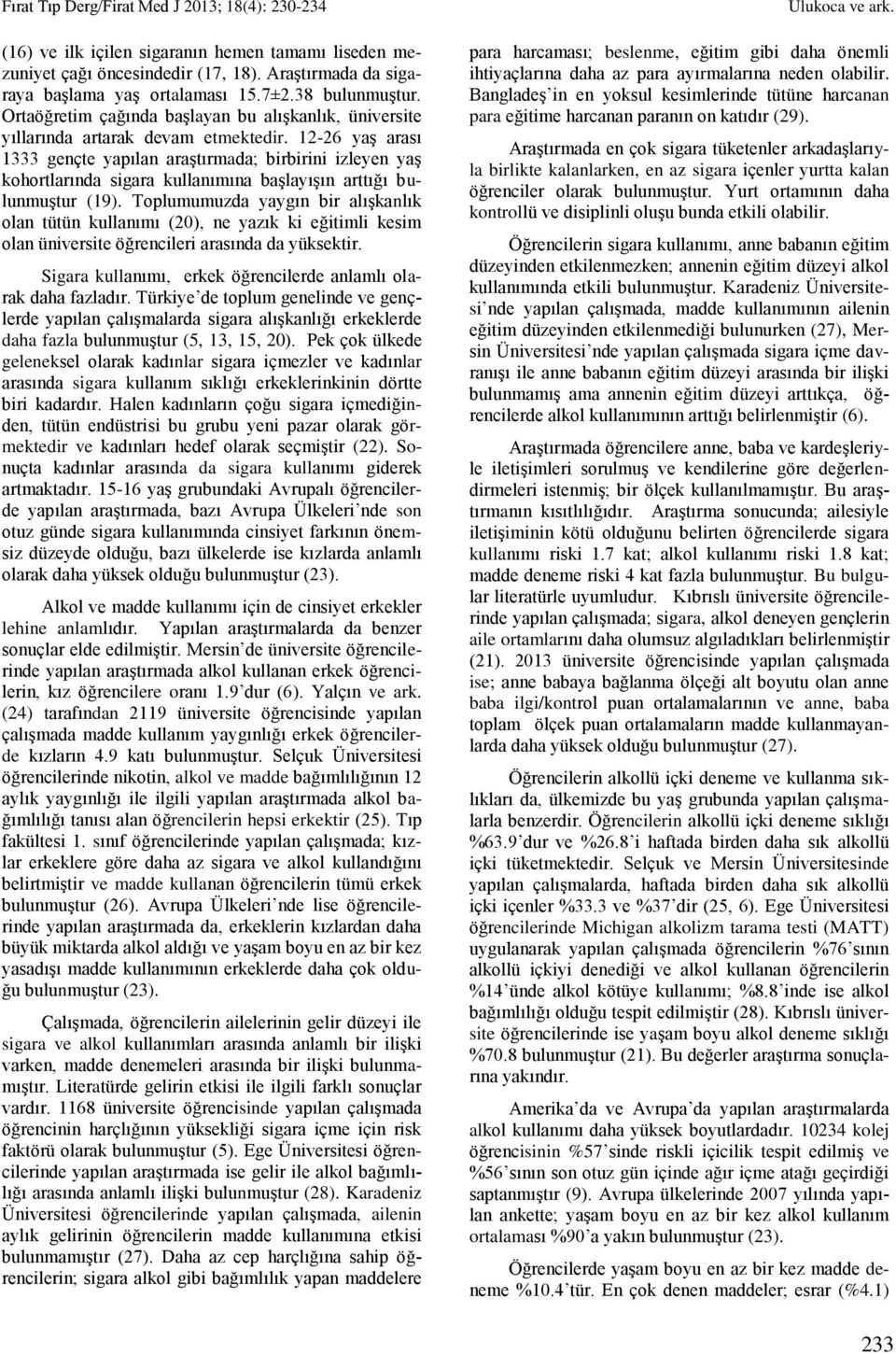 12-26 yaş arası 1333 gençte yapılan araştırmada; birbirini izleyen yaş kohortlarında sigara kullanımına başlayışın arttığı bulunmuştur (19).