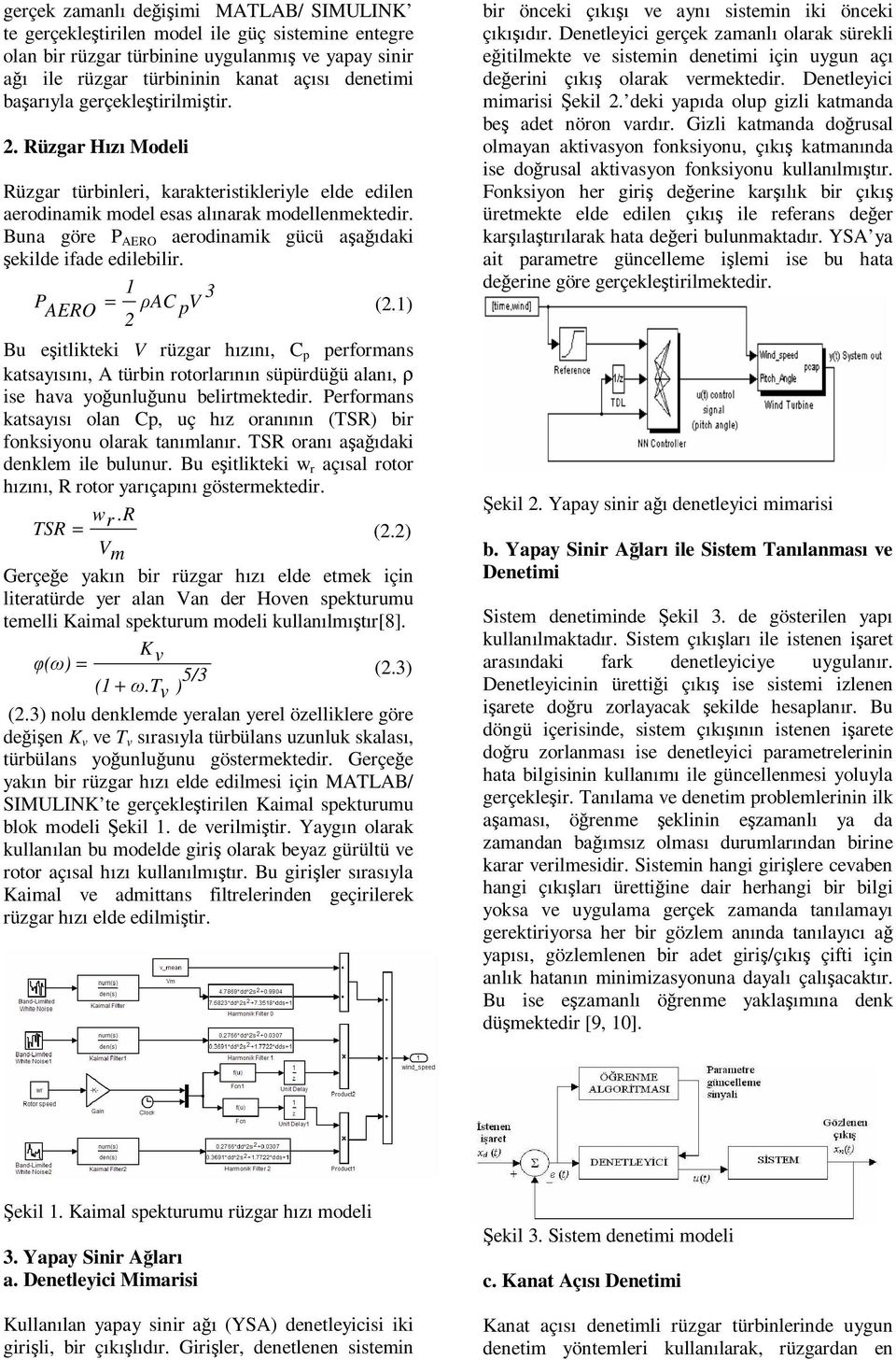 Buna göre P AERO aerodinamik gücü aşağıdaki şekilde ifade edilebilir. 1 3 P AERO = ρac p V (2.