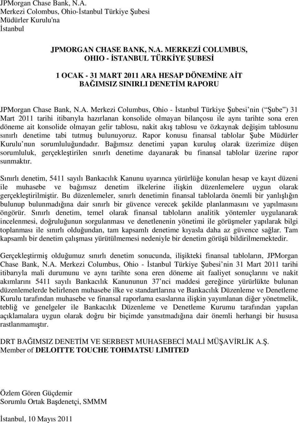 tablosu, nakit akış tablosu ve özkaynak değişim tablosunu sınırlı denetime tabi tutmuş bulunuyoruz. Rapor konusu finansal tablolar Şube Müdürler Kurulu nun sorumluluğundadır.